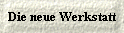  Die neue Werkstatt 
